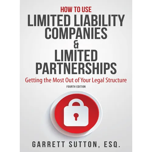 How to Use Limited Liability Companies & Limited Partnerships: Getting the Most Out of Your Legal Structure