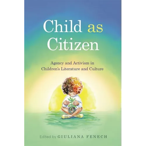Child as Citizen: Agency and Activism in Children's Literature and Culture