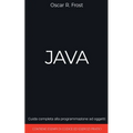 Java: Guida Completa alla Programmazione ad Oggetti. Contiene Esempi di Codice ed Esempi Pratici
