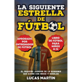 La Siguiente Estrella del Fútbol: El Pequeño Futbolista Que Sueña Con Ser Como Messi y Ronaldo: Libros de Fútbol Para Niños 8-12