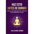 Haz Esto Antes de Dormir: Sencillos Ejercicios de 5 Minutos Que Cambiarán Tu Vida / Do This Before Bed: Simple 5 Minute Practices That Will Change You