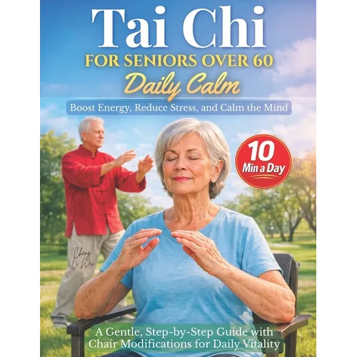 Tai Chi for Seniors Over 60 Daily Calm: Boost Energy, Reduce Stress, and Calm the Mind - A Gentle, Step-by-Step Guide with Chair Modifications for Dai