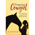 Forgotten Cowgirl: A Woman of Character in the Arizona Territory