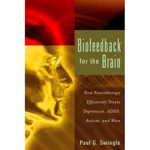 Biofeedback for the Brain: How Neurotherapy Effectively Treats Depression, Adhd, Autism, and More