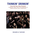 Thinkin' Drinkin': From the Teen Years Forward: A Rational, Safe, Worry-Free Approach to Lifetime Alcohol Use or Abstinence