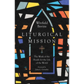 Liturgical Mission: The Work of the People for the Life of the World