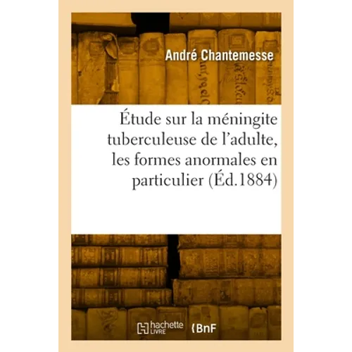 Étude Sur La Méningite Tuberculeuse de l'Adulte, Les Formes Anormales En Particulier