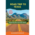 Road Trip To Texas Travel Guide: Exploring the Lone Star State