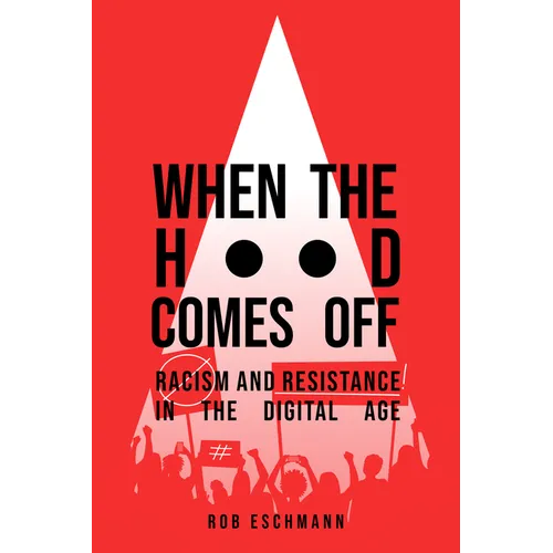When the Hood Comes Off: Racism and Resistance in the Digital Age - Hardcover