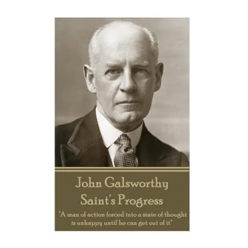 John Galsworthy - Saint's Progress: "A man of action forced into a state of thought is unhappy until he can get out of it"