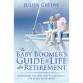 The Baby Boomer's Guide to Life after Retirement: Changing the Way You Think About Life after Retirement