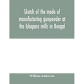 Sketch of the mode of manufacturing gunpowder at the Ishapore mills in Bengal. With a record of the experiments carried on to ascertain the value of c