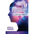 I'm Positive!: Program Your Thoughts and Feelings to Create a Positive Life.