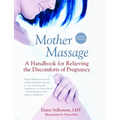 Mother Massage: A Handbook for Relieving the Discomforts of Pregnancy