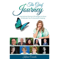 The Grief Journey: Inspirational Stories & Strategies to Move & Motivate You To Successful Healing