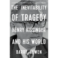 The Inevitability of Tragedy: Henry Kissinger and His World