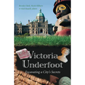 Victoria Underfoot: Excavating a City's Secrets
