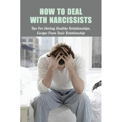 How To Deal With Narcissists: Tips For Having Healthy Relationships, Escape From Toxic Relationship: How To Deal With A Narcissist Spouse