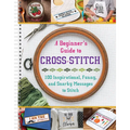 A Beginner's Guide to Cross-Stitch: 100 Inspirational, Funny, and Snarky Messages to Stitch