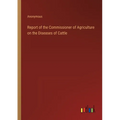 Report of the Commissioner of Agriculture on the Diseases of Cattle