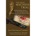 The Great Magness Trial: The Killing of Patton Anderson, the Trial of the Magness Family, and the Pursuit of Justice on the Tennessee Frontier