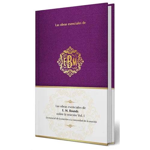Las Obras Esenciales de E. M. Bounds Sobre La Oración Vol. I / The Essential Works of E. M. Bounds on Prayer, Vol. I