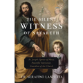 The Silent Witness of Nazareth: St. Joseph: Spouse of Mary, Powerful Intercessor, Guardian of the Church