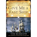Give Me a Fast Ship: The Continental Navy and America's Revolution at Sea