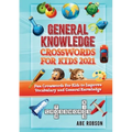 General Knowledge Crosswords for Kids 2021: Fun Crosswords for Kids to Improve Vocabulary and General