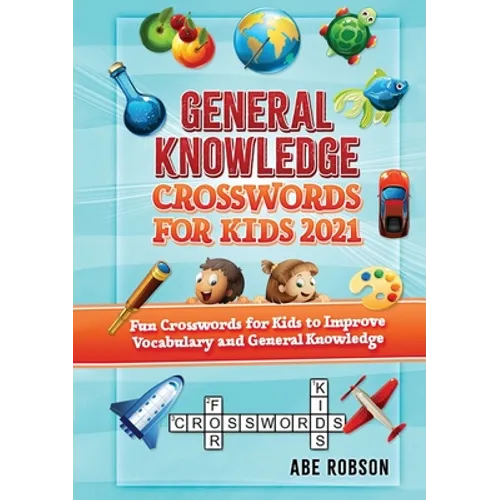 General Knowledge Crosswords for Kids 2021: Fun Crosswords for Kids to Improve Vocabulary and General