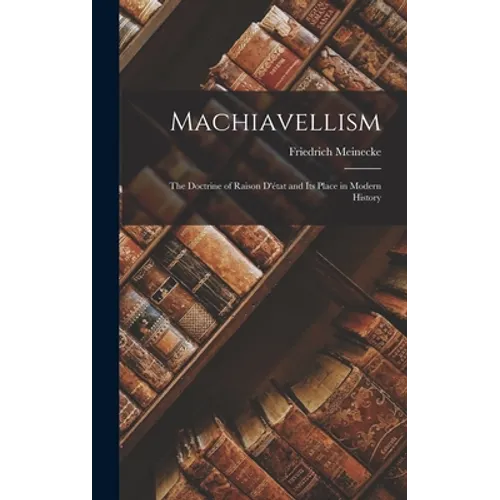 Machiavellism: the Doctrine of Raison D'état and Its Place in Modern History