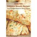 Over 100 Delicious Biscuits Recipes_ From Breakfast Biscuits To Homey Desserts: Unique Biscuit Recipes