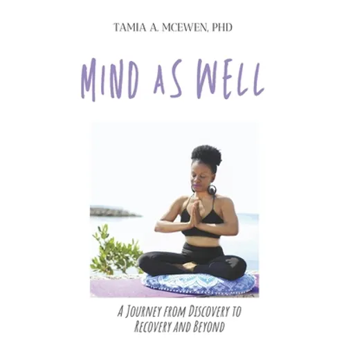 Mind as Well: A Journey From Discovery to Recovery and Beyond