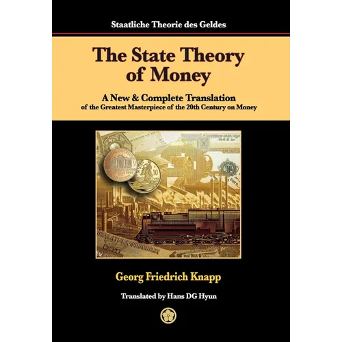 The State Theory of Money: A New & Complete Translation of the Greatest Masterpiece of the 20th Century on Money