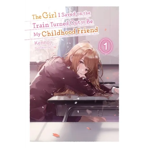The Girl I Saved on the Train Turned Out to Be My Childhood Friend, Vol. 1 (Light Novel): Volume 1