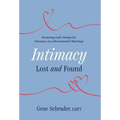 Intimacy Lost and Found: Restoring God's Design for Closeness in a Disconnected Marriage