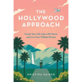 The Hollywood Approach: Script Your Life Like a Hit Movie and Live Your Wildest Dream