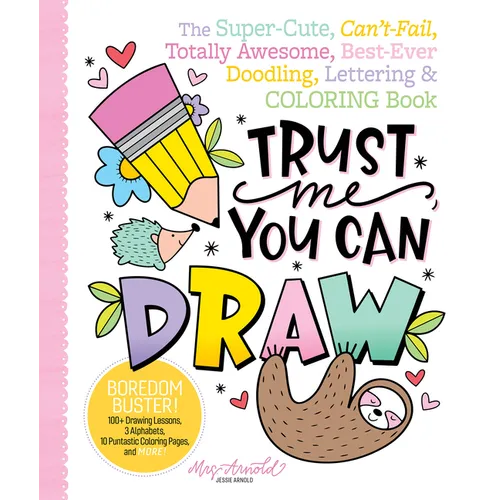 Trust Me, You Can Draw: The Super-Cute, Can't-Fail, Totally Awesome, Best-Ever Doodling, Lettering & Coloring Book