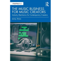 The Music Business for Music Creators: Industry Mechanics for Contemporary Creators