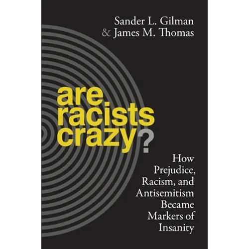 Are Racists Crazy?: How Prejudice, Racism, and Antisemitism Became Markers of Insanity
