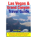 Las Vegas & Grand Canyon Travel Guide: Attractions, Eating, Drinking, Shopping & Places To Stay