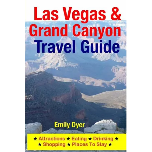 Las Vegas & Grand Canyon Travel Guide: Attractions, Eating, Drinking, Shopping & Places To Stay