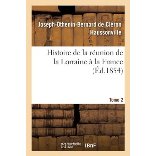 Histoire de la réunion de la Lorraine à la France. Tome 2