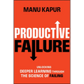 Productive Failure: Unlocking Deeper Learning Through the Science of Failing