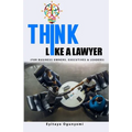 Think Like a Lawyer: (For Business Owners, Executives and Leaders)