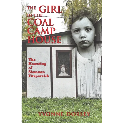The Girl in the Coal Camp House: The Haunting of Shannon Fitzpatrick