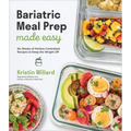 Bariatric Meal Prep Made Easy: Six Weeks of Portion-Controlled Recipes to Keep the Weight Off