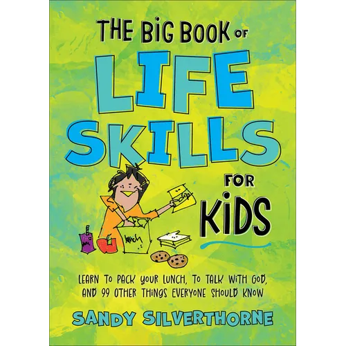 The Big Book of Life Skills for Kids: Learn to Pack Your Lunch, to Talk with God, and 99 Other Things Everyone Should Know