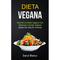 Dieta Vegana: Vida de la dieta vegana con deliciosa comida vegana (Estilo de vida en forma)