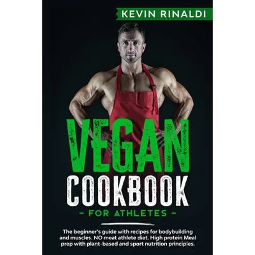 Vegan Cookbook for Athletes: The beginner's guide with recipes for bodybuilding and muscles. NO meat athlete diet. High protein Meal prep with plan